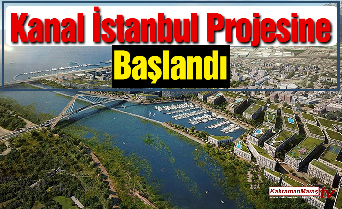 Kanal İstanbul Projesine Başlanıldı