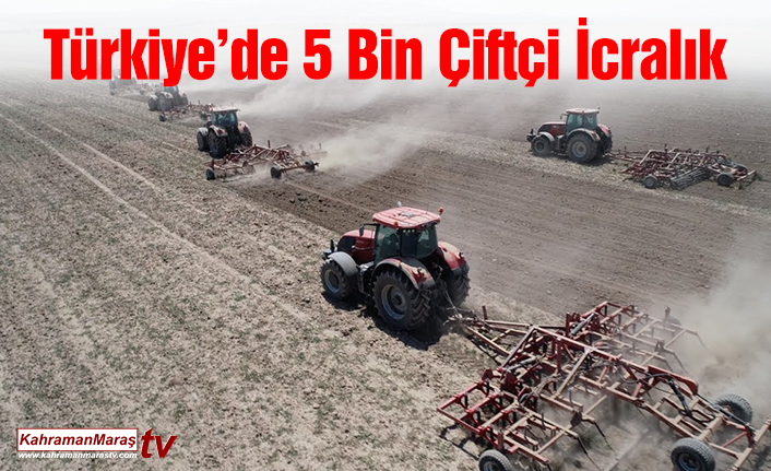 Türkiye’de 5 Bin Çiftçi İcralık