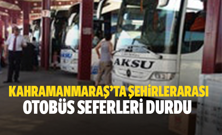 Kahramanmaraş’ta şehirlerarası otobüs seferleri durdu