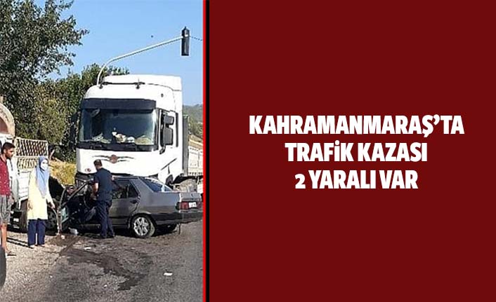 Kahramanmaraş’ta trafik kazası!