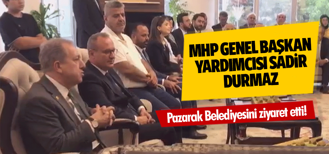 MHP Genel Başkan Yardımcısı Sadir Durmaz Pazarcık Belediyesini ziyaret etti!