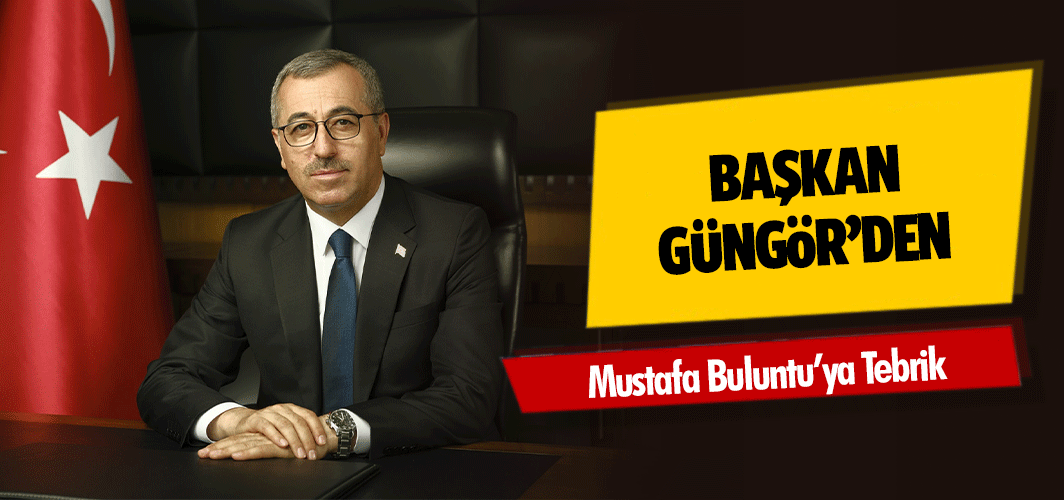 Başkan Güngör’den Mustafa Buluntu’ya Tebrik