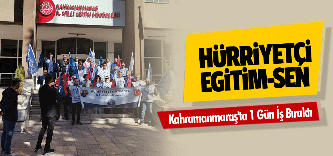 Hürriyetçi Egitim-Sen Kahramanmaraş'ta 1 Gün İş Bıraktı