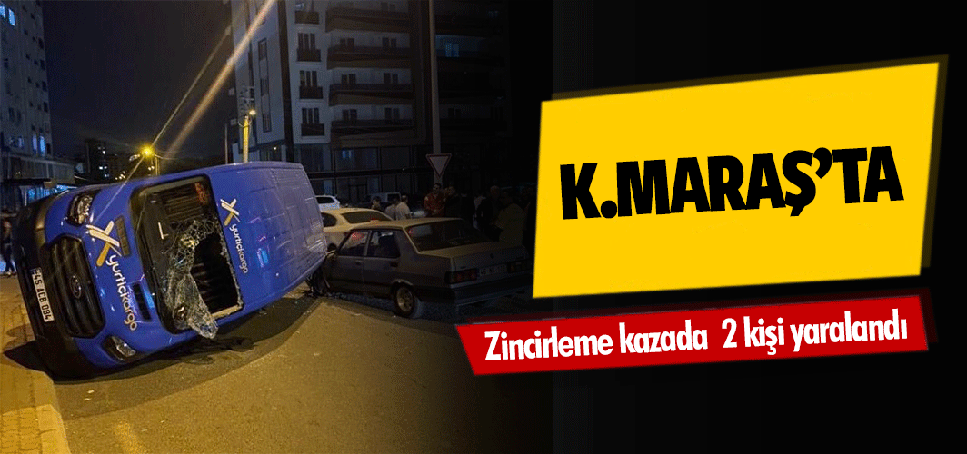 Kahramanmaraş'ta zincirleme kazada 2 kişi yaralandı