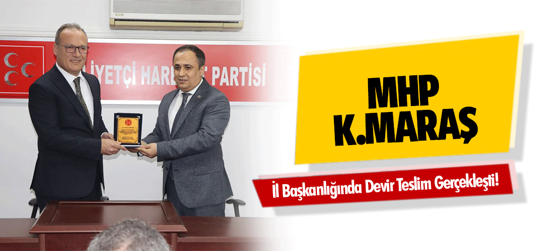 MHP Kahramanmaraş İl Başkanlığında Devir Teslim Gerçekleşti!