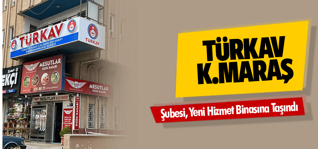 TÜRKAV Kahramanmaraş Şubesi, Yeni Hizmet Binasına Taşındı