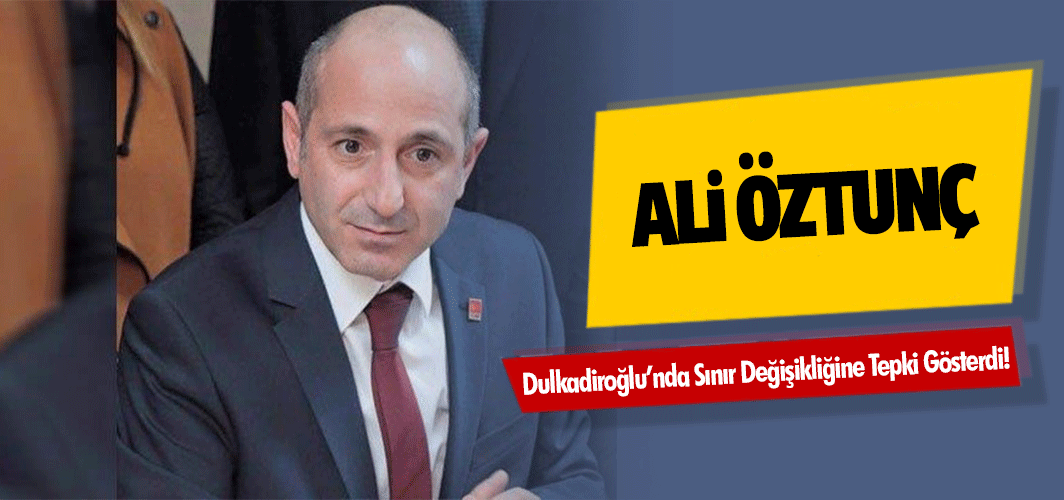 Ali Öztunç, Dulkadiroğlu’nda Sınır Değişikliğine Tepki Gösterdi!