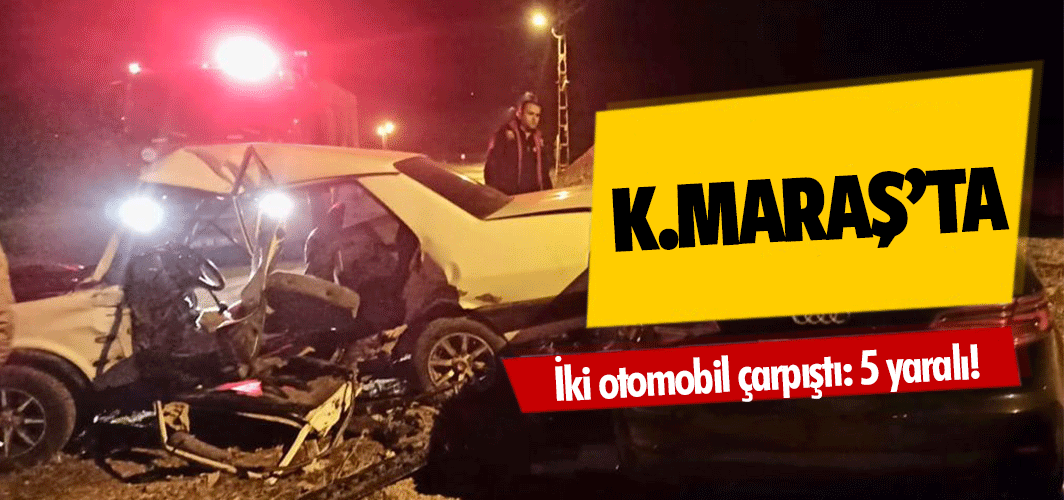 Kahramanmaraş'ta iki otomobil çarpıştı: 5 yaralı