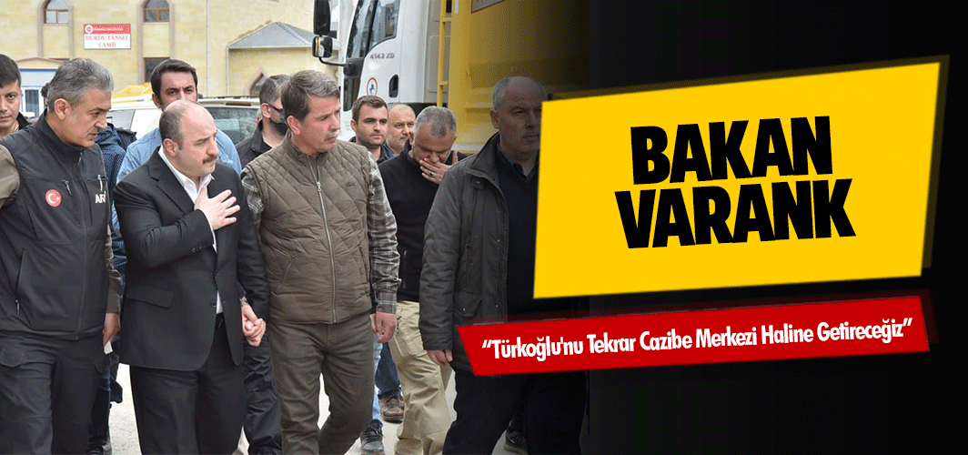 Bakan Varank; “Türkoğlu'nu Tekrar Cazibe Merkezi Haline Getireceğiz”