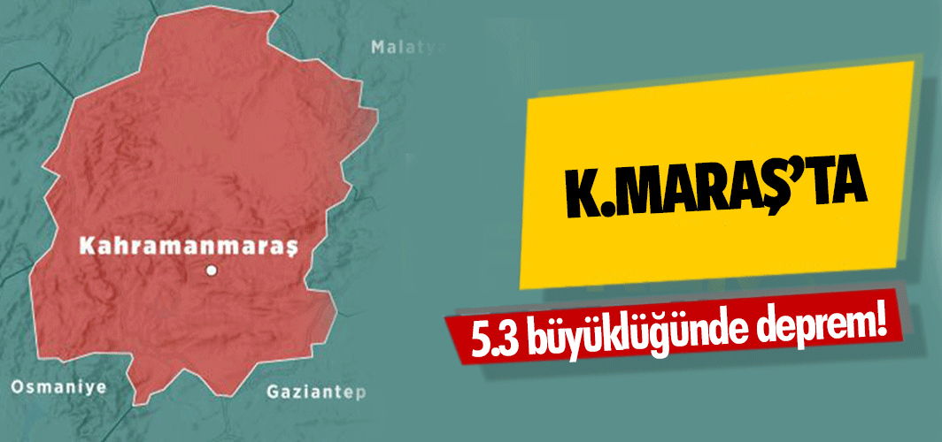 Kahramanmaraş'ta 5.3 büyüklüğünde deprem!