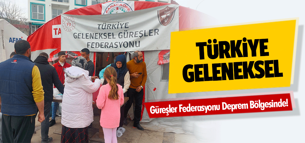 Türkiye Geleneksel Güreşler Federasyonu Deprem Bölgesinde!