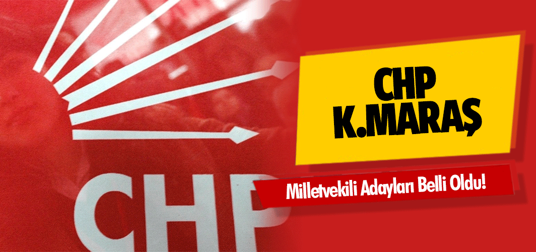 CHP Kahramanmaraş Milletvekili Adayları Belli Oldu!