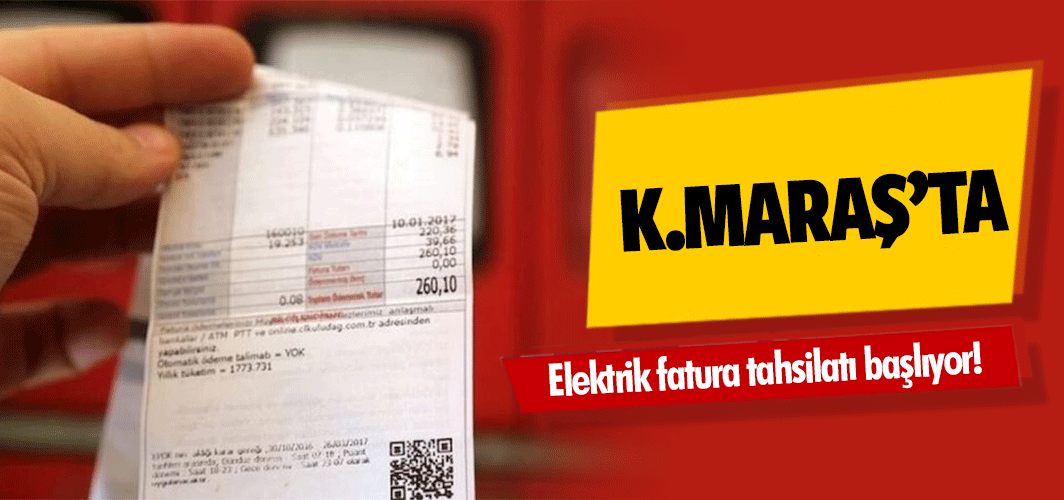 Kahramanmaraş'ta elektrik fatura tahsilatı başlıyor!