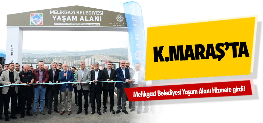 Melikgazi Belediyesi yaşam alanı Kahramanmaraş’ta hizmete girdi!
