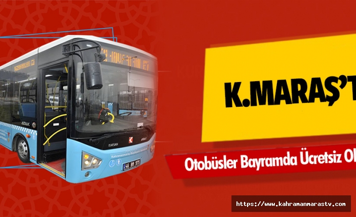 Kahramanmaraş’ta Otobüsler Bayramda Ücretsiz Oldu!