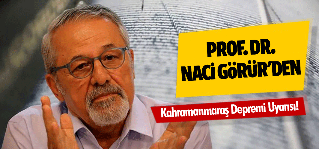 Prof. Dr. Naci görür'den Kahramanmaraş Depremi Uyarısı!