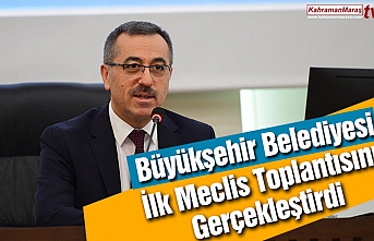 Kahramanmaraş Büyükşehir Belediyesi İlk Meclis Toplantısını Gerçekleştirdi