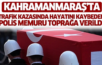 Kahramanmaraş’ta Trafik Kazasında Hayatını Kaybeden Polis Memuru Toprağa Verildi