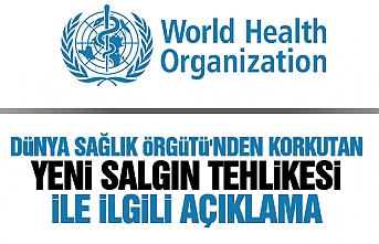 Dünya Sağlık Örgütü'nden Korkutan Yeni Salgın Tehlikesi İle İlgili Açıklama