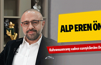 Alp Eren Önal, Kahramanmaraş sadece sanayicilerden...