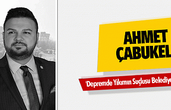 Ahmet Çabukel: 'Depremde Yıkımın Suçlusu...