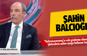 Şahin Balcıoğlu, “Kahramanmaraş’ın eski günlerine...
