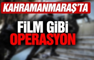Kahramanmaraş’ta Film Gibi Operasyon