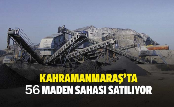 Kahramanmaraş’ta 56 maden sahası satılıyor